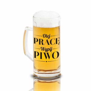 Kufel do piwa “Olej prace – wypij piwo”, 500 ml